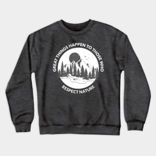 Great Things Happen To Those Who Respect Nature Crewneck Sweatshirt